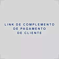 Complemento De Pagamento- Link P/ Pagamento- *cliente*