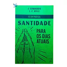 Livro Fé Em Prática - Santidade Para Os Dias Atuais - Ryle / Edwards Baseado Na Bíblia