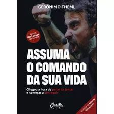 Assuma O Comando Da Sua Vida: Chegou A Hora De Parar De Tentar E Começar A Conseguir., De Theml, Geronimo. Editora Gente Livraria E Editora Ltda., Capa Mole Em Português, 2020