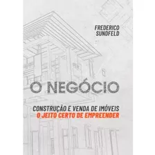 O Negócio: Construção E Venda De Imóveis: O Jeito Certo De Empreender, De Sundfeld, Frederico. Ofício Das Palavras Editora Ltda, Capa Mole, Edição 1 Em Português, 2021