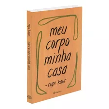 Livro Físico Meu Corpo Minha Casa - Rupi Kaur - Reflexão E Autocuidado