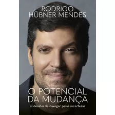 O Potencial Da Mudança: O Desafio De Navegar Pelas Incertezas, De Rodrigo Hübner Mendes. Editora Objetiva, Capa Mole Em Português, 1