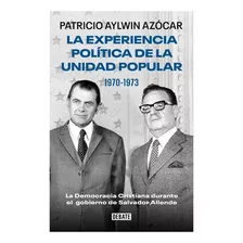 Experiencia Politica De La Unidad Popular 1970-1973, De Aylwin Azocar; Patricio. Editorial Debate, Tapa Blanda En Español, 2023