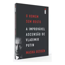 O Homem Sem Rosto: A Improvável Ascensão De Vladimir Putin