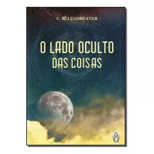 Lado Oculto Das Coisas, O - (teosofica) - Leadbeater, C. W.