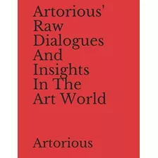 Libro: Artorious Raw Dialogues And Insights In The Art Worl