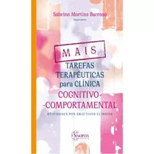 Mais Tarefas Terapeuticas Para Clinica Cognitivo Comportamental: Mais Tarefas Terapeuticas Para Clinica Cognitivo Comportamental, De Barroso, Sabrina Martins. Editora Sinopsys, Capa Mole Em Português