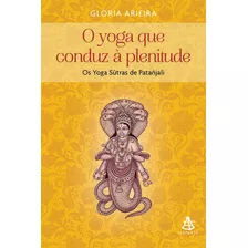 O Yoga Que Conduz À Plenitude Os Yoga Sutras De Patañjali -