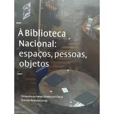 À Biblioteca Nacional: Espaços, Pessoas, Objetos. Livro Raro. Capa Dura. Livro Lacrado. Arte