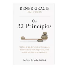 Livro Os 32 Princípios: Utilize O Poder Do Jiu-jítsu Para Ter Sucesso Nos Negócios, Nos Relacionamentos E Na Vida Rener Gracie E Paul Volponi Intrínseca
