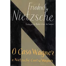 O Caso Wagner / Nietzsche Contra Wagner, De Nietzsche, Friedrich. Editora Schwarcz Sa, Capa Mole Em Português, 2016