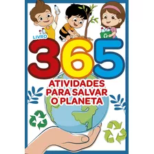 Livro 365 Atividades Para Salvar O Planeta