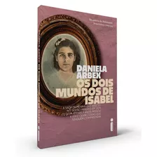 Os Dois Mundos De Isabel: A Saga Da Menina Que Nasceu No Sertão Mineiro, Em 1924, E Com Apenas 9 Anos Passou A Ver E Ouvir Coisas Que Ninguém Compreendia, De Arbex, Daniela. Editorial Editora Intrínse