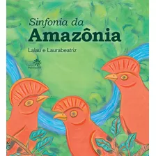 Sinfonia Da Amazônia, De Lalau. Editora Peirópolis Ltda, Capa Mole Em Português, 2021