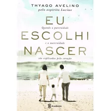 Eu Escolhi Nascer: Quando A Paternidade E A Maternidade São Explicadas Pelo Coração, De Avelino, Thyago. Editora Planeta Do Brasil Ltda., Capa Mole Em Português, 2019