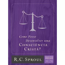 Como Posso Desenvolver Uma Consciência Cristã?, De Sproul, R. C.. Série Questões Cruciais (14), Vol. 14. Editora Missão Evangélica Literária, Capa Mole Em Português, 2019