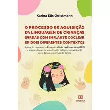 O Processo De Aquisição Da Linguagem De Crianças Surdas Com Implante Coclear Em Dois Diferentes Contextos, De Karina Elis Christmann. Editorial Dialética, Tapa Blanda En Portugués, 2022