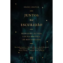 Juntos Escuridão: Depressão, Dúvida E Fé Na História De Sete Cristãos, De Diana Gruver. Editora Mundo Cristão, Capa Mole Em Português, 2023