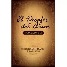 El Desafío Del Amor Para Cada Día: Devocionales Para Parejas