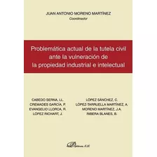 Problemãâ¡tica Actual De La Tutela Civil Ante La Vulneraciãâ³n De La Propiedad Industrial E Int..., De Moreno Martinez, Juan Antonio. Editorial Dykinson, S.l., Tapa Dura En Español