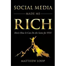 Social Media Made Me Rich : Here's How It Can Do The Same For You, De Matthew Loop. Editorial Morgan James Publishing Llc, Tapa Blanda En Inglés