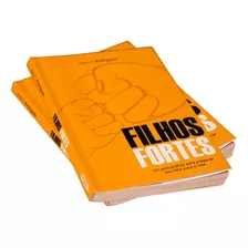 Livro Filhos Fortes - Um Guia Prático Para Preparar Seu Filho Para A Vida.