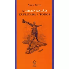 Livro A Colonização Explicada A Todos - Marc Ferro - Ed Unesp