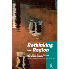 Rethinking The Region: Spaces Of Neo-liberalism John Allen