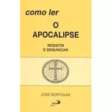 Livro Como Ler O Apocalipse - Resistir E Denunciar - José Bortolini [1994]