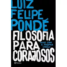 Filosofia Para Corajosos, De Pondé, Luiz Felipe. Editora Planeta Do Brasil Ltda., Capa Mole Em Português, 2016
