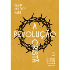 A Revolução Cristã, De David Bentley Hart. Editora Record, Capa Mole Em Português