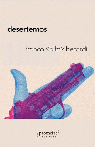 Desertemos, De Franco Bifo Berardi., Vol. 1. Editorial Prometeo, Tapa Blanda, Edición 1 En Español