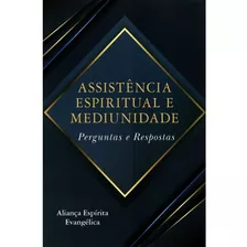 Assistência Espiritual E Mediunidade - Perguntas E Respostas