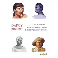 Configurações Histórico-culturais Dos Povos Americanos, De Ribeiro, Darcy. Série Darcy Ribeiro Editora Grupo Editorial Global, Capa Mole Em Português, 2016