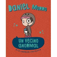 Un Vecino Anormal Y El Ladrón Del Chocolate, De Daniel Morro., Vol. 1. Editorial Altea, Tapa Blanda, Edición 1 En Español, 2023