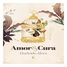 Amor E Cura, De Darleide Alves. Editora Thomas Nelson Brasil, Capa Mole Em Português