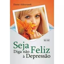 Livro Seja Feliz Diga Não A Depressão, De Aldrovandi, Elaine. Editora Eme, Capa Mole Em Português, 2004