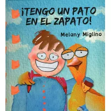 Libro: ¡ Tengo Un Pato En El Zapato ! / Melany Miglino
