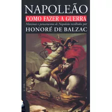 Como Fazer A Guerra - Máximas E Pensamentos De Napoleão, De Balzac, Honoré De. Série L&pm Pocket (435), Vol. 435. Editora Publibooks Livros E Papeis Ltda., Capa Mole Em Português, 2005