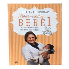 Boas-vindas, Bebê 1: Do Nascimento Aos Três Meses Dr. Ana Es