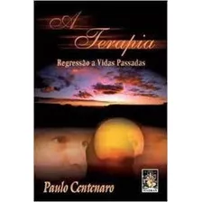 Livro A Terapia - Regressão A Vidas Paulo Centenaro