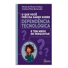 O Que Você Precisa Saber Sobre Dependência Tecnológica E Tem Medo De Perguntar, De Bortoncello, Cristiane Flores | Cardoso, Nicolas De Oliveira. Editorial Sinopsys, Tapa Mole En Português