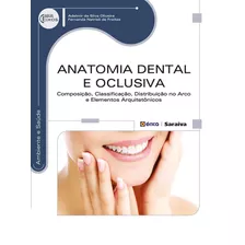 Anatomia Dental E Oclusiva: Composição, Classificação, Distribuição No Arco E Elementos Arquitetônicos, De Oliveira, Adelmir Da Silva. Série Série Eixos: Ambiente E Saúde Editora Saraiva Educação S. A