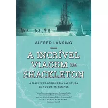 A Incrível Viagem De Shackleton - A Mais Extraordinária Aventura De Todos Os Tempos