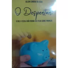 O Despertar : O Que A Escola Não Ensina Seu Filho Sobre Finanças.