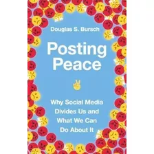 Posting Peace : Why Social Media Divides Us And What We C...