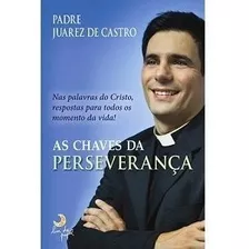 As Chaves Da Perseverança - Padre Juarez De Castro