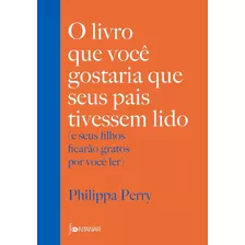 O Livro Que Você Gostaria Que Seus Pais Tivessem Lido - Philippa Perry