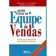 Livro Gestão Eficaz Da Equipe De Vendas - Francisco J. S. M . Alvarez - Marcos R. Carvalho [2011]