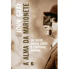 A Alma Da Marionete: Um Breve Ensaio Sobre A Liberdade Humana, De Gray, John. Editora Record Ltda., Capa Mole Em Português, 2018